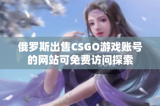 俄罗斯出售CSGO游戏账号的网站可免费访问探索