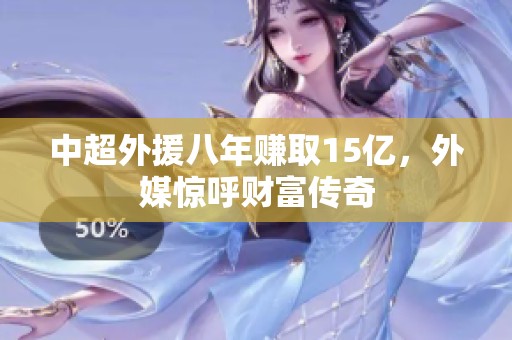 中超外援八年赚取15亿，外媒惊呼财富传奇