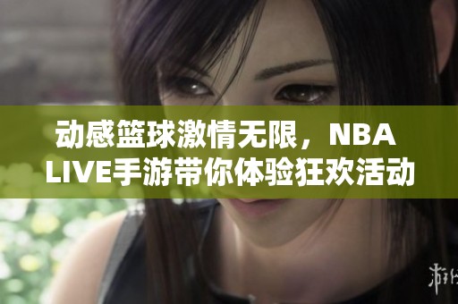 动感篮球激情无限，NBA LIVE手游带你体验狂欢活动乐趣