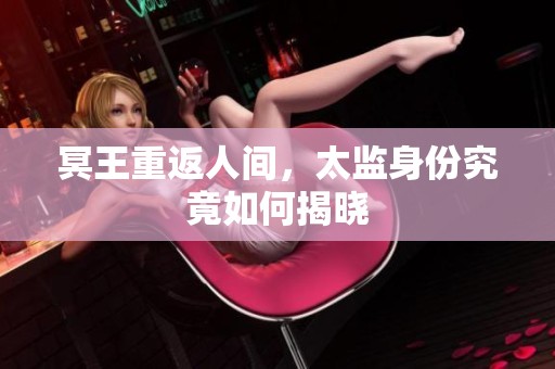 冥王重返人间，太监身份究竟如何揭晓