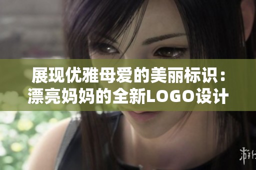 展现优雅母爱的美丽标识：漂亮妈妈的全新LOGO设计