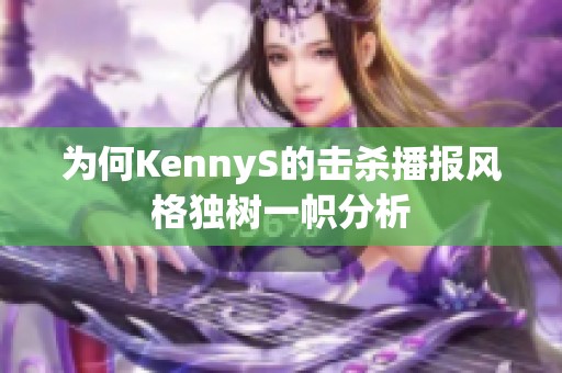 为何KennyS的击杀播报风格独树一帜分析