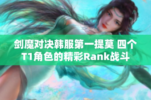 剑魔对决韩服第一提莫 四个T1角色的精彩Rank战斗