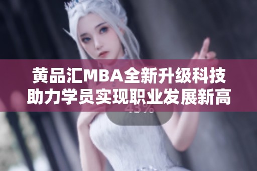 黄品汇MBA全新升级科技助力学员实现职业发展新高度