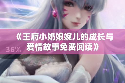 《王府小奶娘婉儿的成长与爱情故事免费阅读》