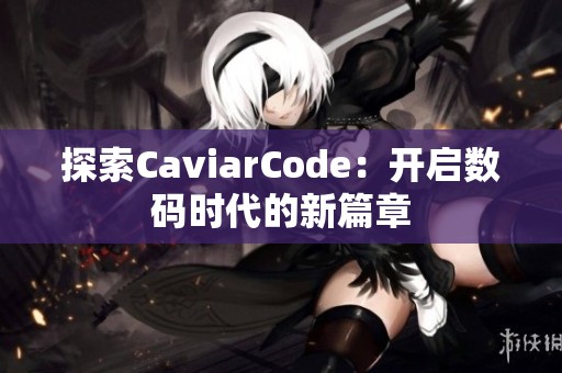 探索CaviarCode：开启数码时代的新篇章