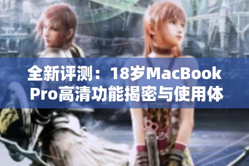 全新评测：18岁MacBook Pro高清功能揭密与使用体验