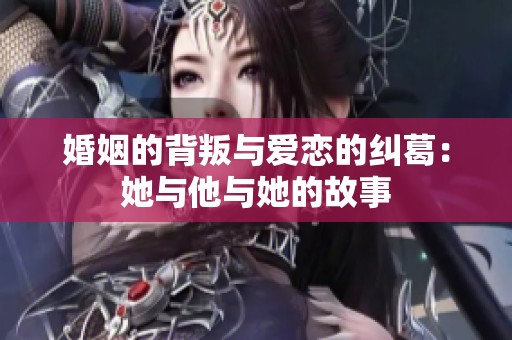 婚姻的背叛与爱恋的纠葛：她与他与她的故事