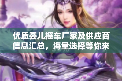 优质婴儿摇车厂家及供应商信息汇总，海量选择等你来发现