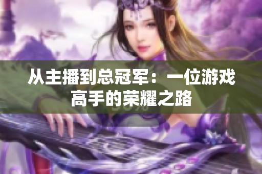 从主播到总冠军：一位游戏高手的荣耀之路