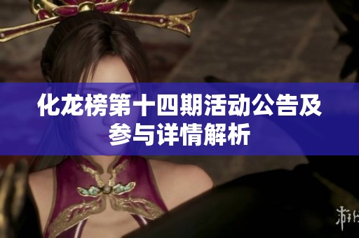 化龙榜第十四期活动公告及参与详情解析
