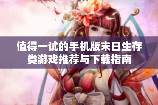 值得一试的手机版末日生存类游戏推荐与下载指南