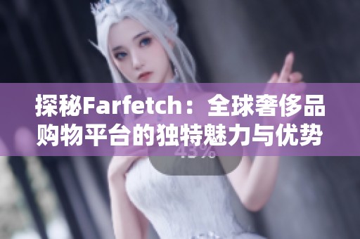 探秘Farfetch：全球奢侈品购物平台的独特魅力与优势解析