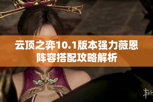 云顶之弈10.1版本强力薇恩阵容搭配攻略解析