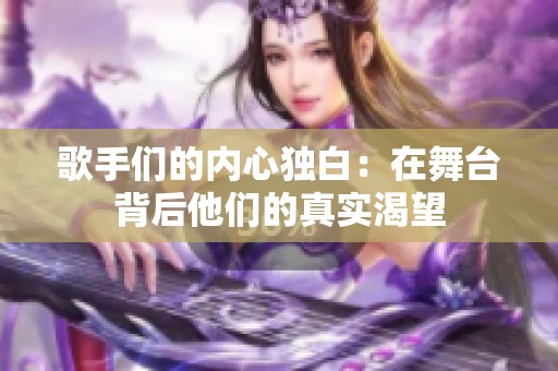 歌手们的内心独白：在舞台背后他们的真实渴望