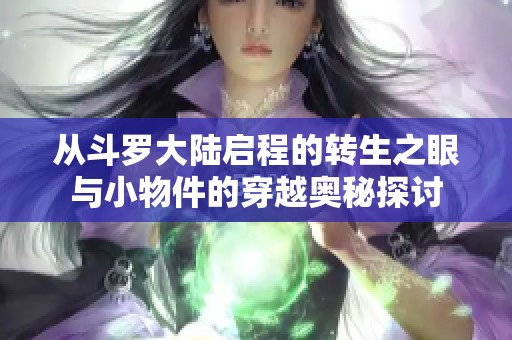 从斗罗大陆启程的转生之眼与小物件的穿越奥秘探讨