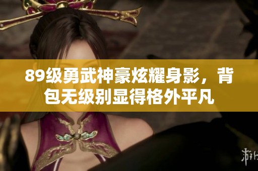 89级勇武神豪炫耀身影，背包无级别显得格外平凡