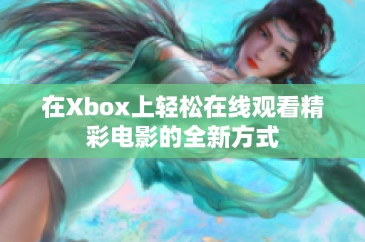 在Xbox上轻松在线观看精彩电影的全新方式