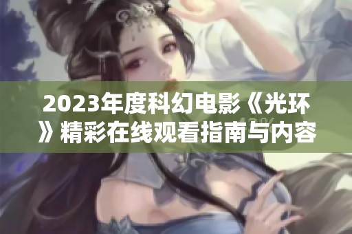 2023年度科幻电影《光环》精彩在线观看指南与内容介绍