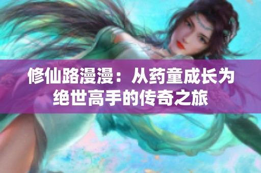 修仙路漫漫：从药童成长为绝世高手的传奇之旅