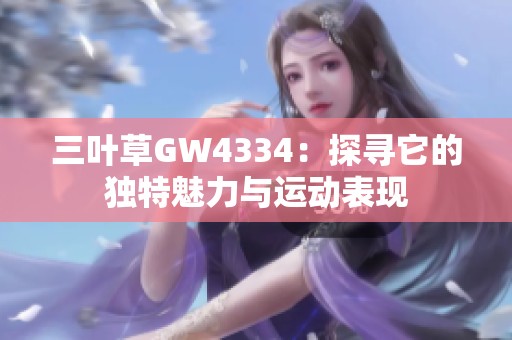 三叶草GW4334：探寻它的独特魅力与运动表现