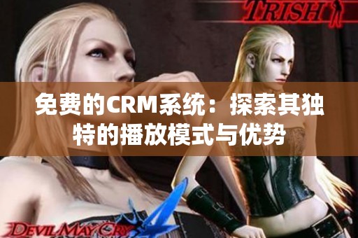 免费的CRM系统：探索其独特的播放模式与优势