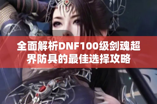 全面解析DNF100级剑魂超界防具的最佳选择攻略