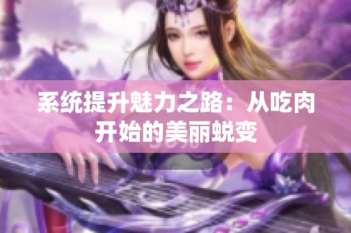 系统提升魅力之路：从吃肉开始的美丽蜕变