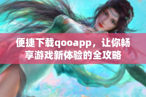 便捷下载qooapp，让你畅享游戏新体验的全攻略