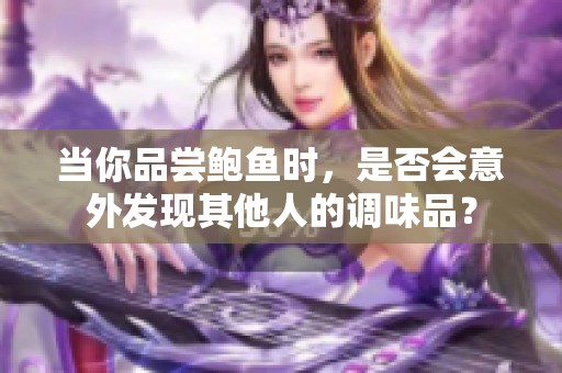 当你品尝鲍鱼时，是否会意外发现其他人的调味品？