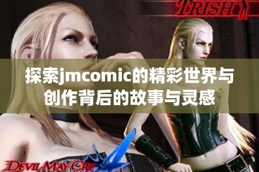 探索jmcomic的精彩世界与创作背后的故事与灵感