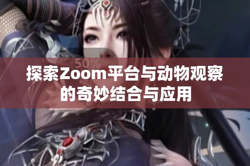 探索Zoom平台与动物观察的奇妙结合与应用