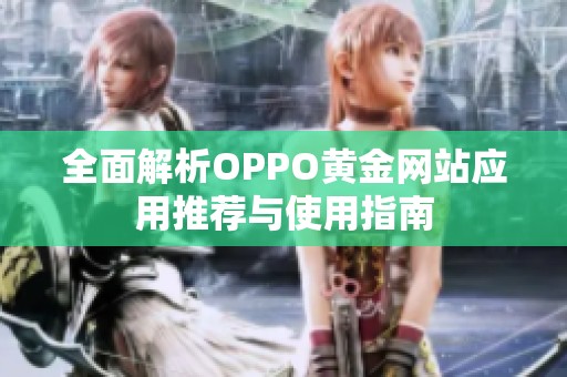 全面解析OPPO黄金网站应用推荐与使用指南