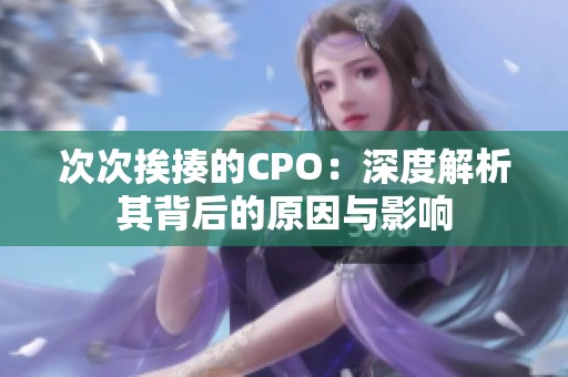 次次挨揍的CPO：深度解析其背后的原因与影响