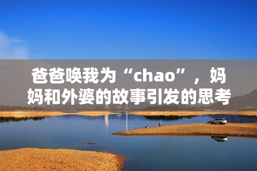 爸爸唤我为“chao”，妈妈和外婆的故事引发的思考