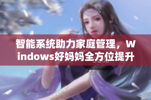 智能系统助力家庭管理，Windows好妈妈全方位提升生活品质