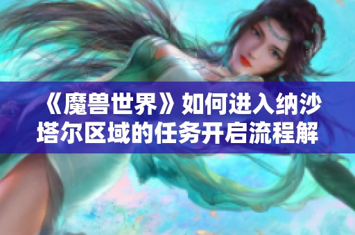 《魔兽世界》如何进入纳沙塔尔区域的任务开启流程解析