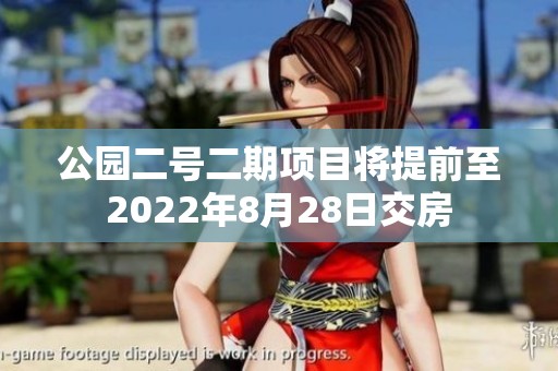 公园二号二期项目将提前至2022年8月28日交房