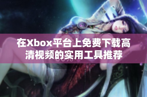 在Xbox平台上免费下载高清视频的实用工具推荐