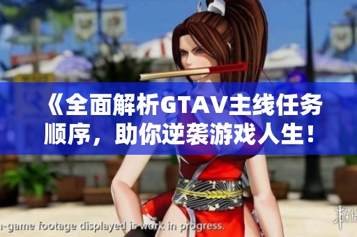 《全面解析GTAV主线任务顺序，助你逆袭游戏人生！》