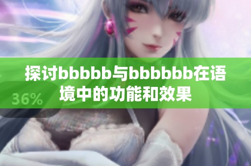 探讨bbbbb与bbbbbb在语境中的功能和效果