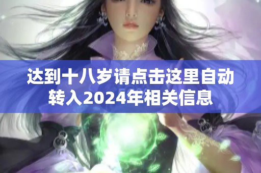 达到十八岁请点击这里自动转入2024年相关信息