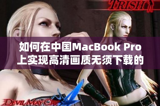 如何在中国MacBook Pro上实现高清画质无须下载的技巧