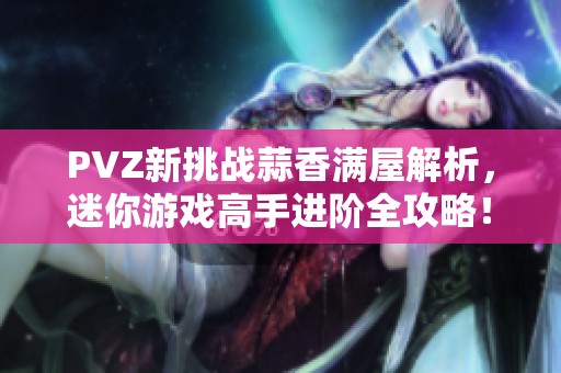 PVZ新挑战蒜香满屋解析，迷你游戏高手进阶全攻略！