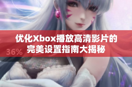 优化Xbox播放高清影片的完美设置指南大揭秘