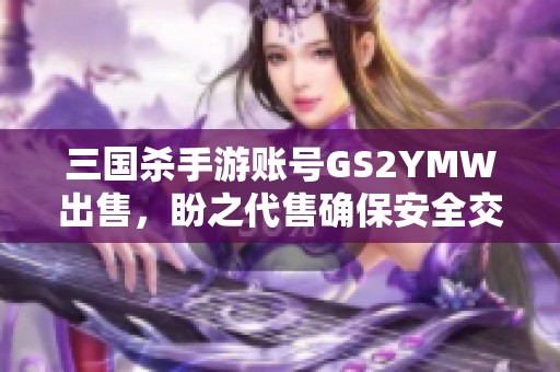 三国杀手游账号GS2YMW出售，盼之代售确保安全交易