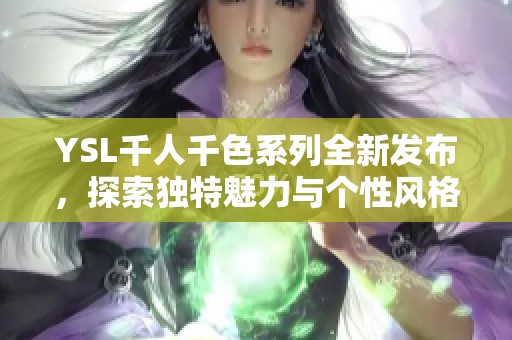 YSL千人千色系列全新发布，探索独特魅力与个性风格