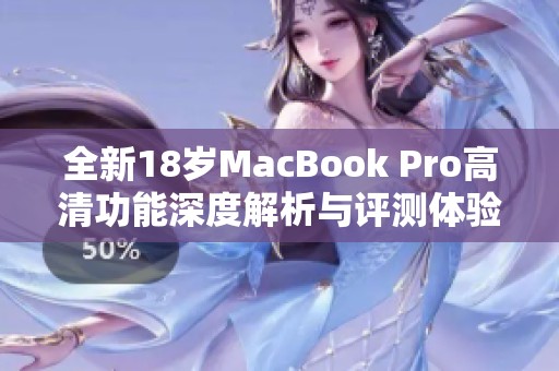 全新18岁MacBook Pro高清功能深度解析与评测体验