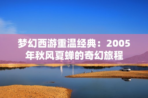 梦幻西游重温经典：2005年秋风夏蝉的奇幻旅程