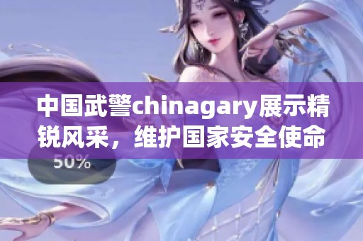 中国武警chinagary展示精锐风采，维护国家安全使命